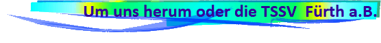 Um uns herum oder die TSSV  F�rth a.B.