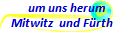    um uns herum 
Mitwitz  und F�rth 