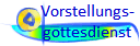 Vorstellungs-
gottesdienst
