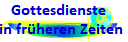 Gottesdienste
 in fr�heren Zeiten